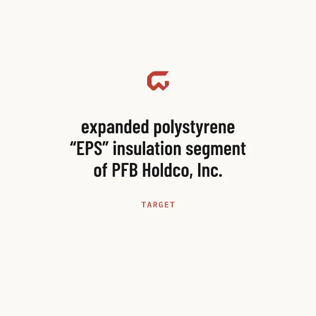Target: expanded polystyrene “EPS” insulation segment of PFB Holdco, Inc.