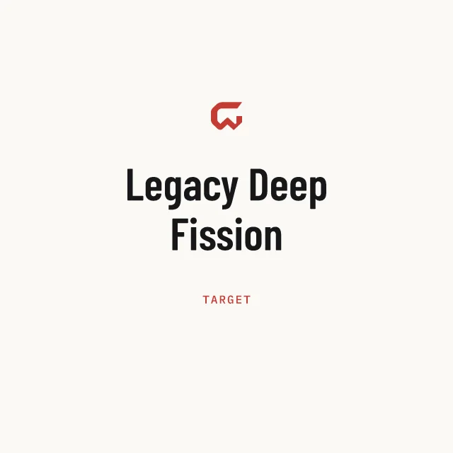 Target: Legacy Deep Fission