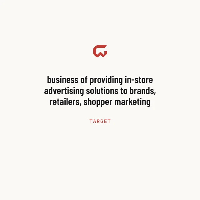 Target: business of providing in-store advertising solutions to brands, retailers, shopper marketing agencies and brokerages